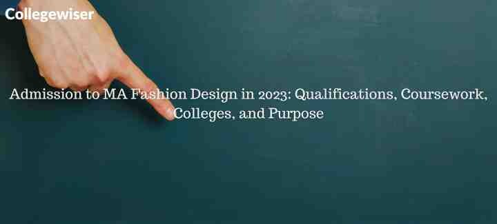 Admission to MA Fashion Design: Qualifications, Coursework, Colleges, and Purpose  