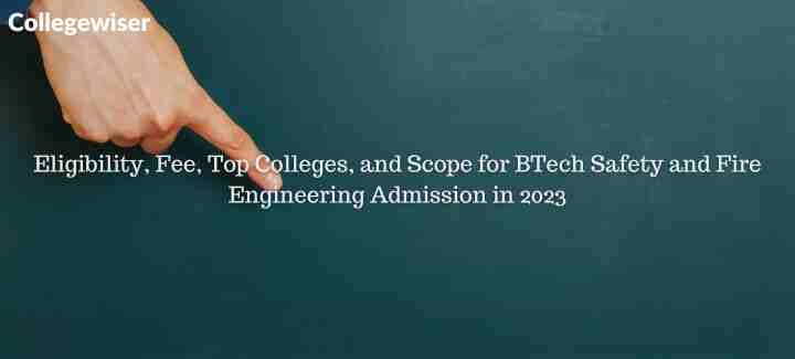 Eligibility, Fee, Top Colleges, and Scope for BTech Safety and Fire Engineering Admission  