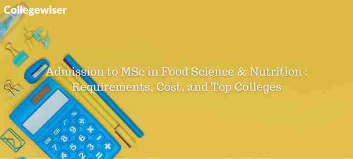 Admission to MSc in Food Science & Nutrition: Requirements, Cost, and Top Colleges  