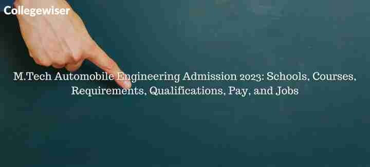 M.Tech Automobile Engineering Admission: Schools, Courses, Requirements, Qualifications, Pay, and Jobs  