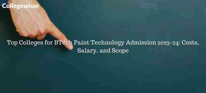 Top Colleges for BTech Paint Technology Admission: Costs, Salary, and Scope  