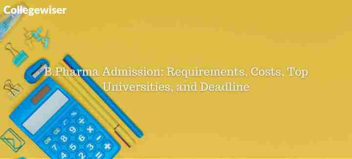 B.Pharma Admission: Requirements, Costs, Top Universities, and Deadline  