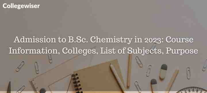 Admission to B.Sc. Chemistry : Course Information, Colleges, List of Subjects, Purpose  