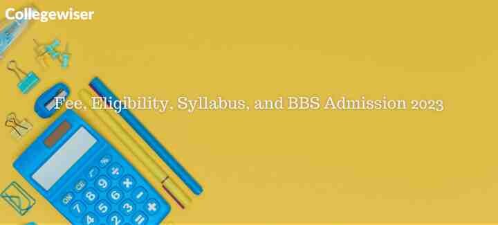 Fee, Eligibility, Syllabus, and BBS Admission  