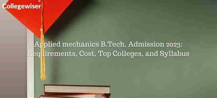 Applied mechanics B.Tech. Admission: Requirements, Cost, Top Colleges, and Syllabus  