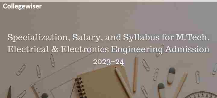 Specialization, Salary, and Syllabus for M.Tech. Electrical & Electronics Engineering Admission  