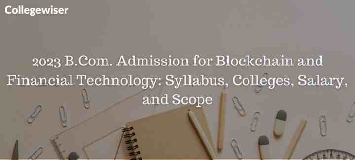 B.Com. Admission for Blockchain and Financial Technology: Syllabus, Colleges, Salary, and Scope  