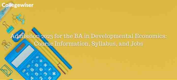 Admission for the BA in Developmental Economics: Course Information, Syllabus, and Jobs  
