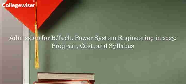 Admission for B.Tech. Power System Engineering: Program, Cost, and Syllabus  