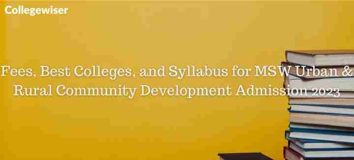 Fees, Best Colleges, and Syllabus for MSW Urban & Rural Community Development Admission  