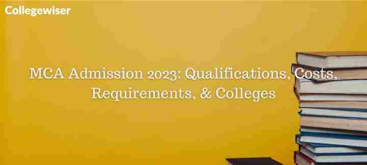 MCA Admission: Qualifications, Costs, Requirements, & Colleges  