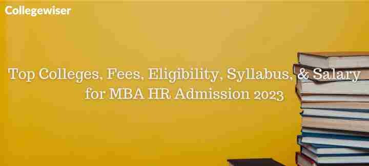 Top Colleges, Fees, Eligibility, Syllabus, & Salary for MBA HR Admission  