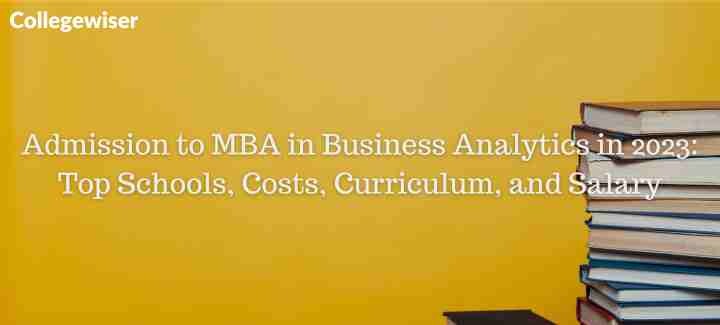 Admission to MBA in Business Analytics: Top Schools, Costs, Curriculum, and Salary  