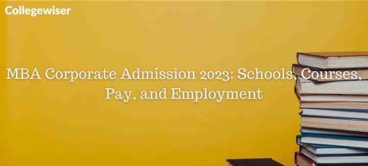 MBA Corporate Admission: Schools, Courses, Pay, and Employment  