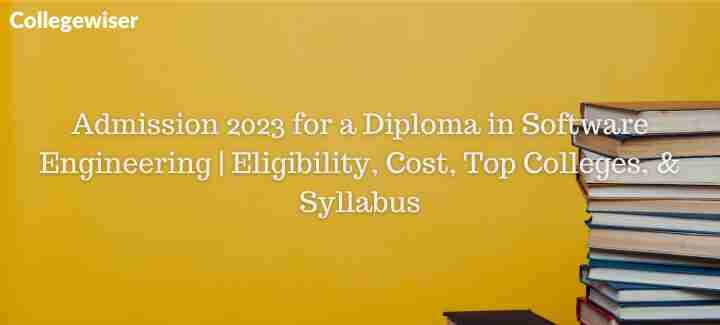Admission for a Diploma in Software Engineering | Eligibility, Cost, Top Colleges, & Syllabus  