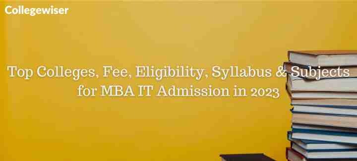 Top Colleges, Fee, Eligibility, Syllabus & Subjects for MBA IT Admission  