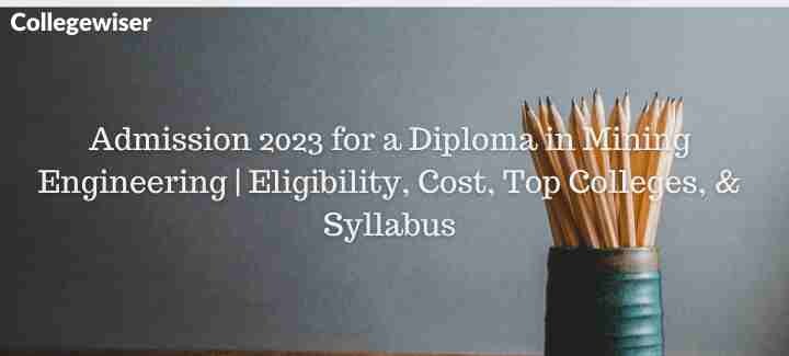 Admission for a Diploma in Mining Engineering | Eligibility, Cost, Top Colleges, & Syllabus  