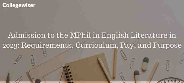 Admission to the MPhil in English Literature : Requirements, Curriculum, Pay, and Purpose  