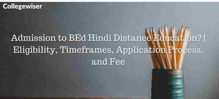 Admission to BEd Hindi Distance Education? | Eligibility, Timeframes, Application Process, and Fee  