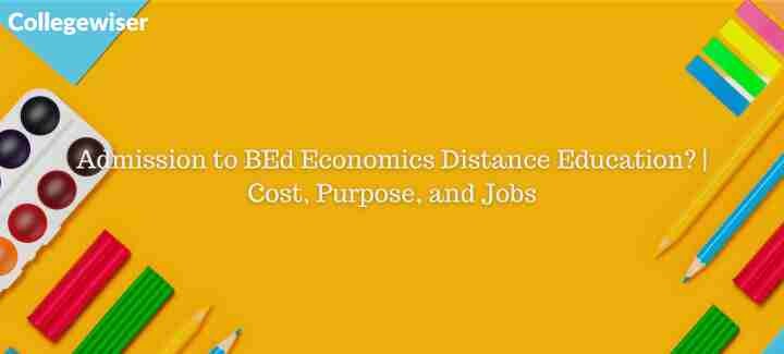 Admission to BEd Economics Distance Education? | Cost, Purpose, and Jobs  
