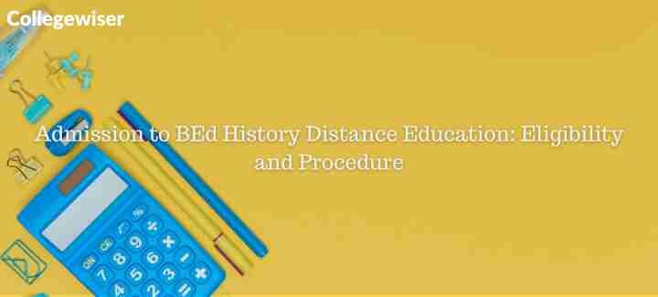 Admission to BEd History Distance Education: Eligibility and Procedure  