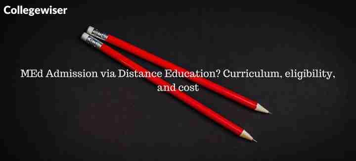 MEd Admission via Distance Education? Curriculum, eligibility, and cost  